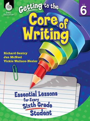 cover image of Getting to the Core of Writing: Essential Lessons for Every Sixth Grade Student